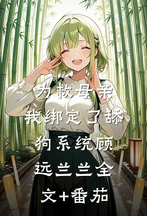 为救母亲，我绑定了舔狗系统顾远兰兰全文+番茄
