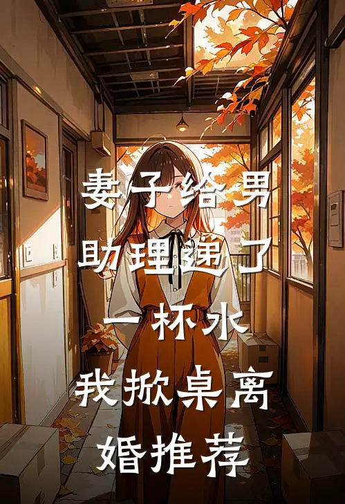 妻子给男助理递了一杯水，我掀桌离婚推荐