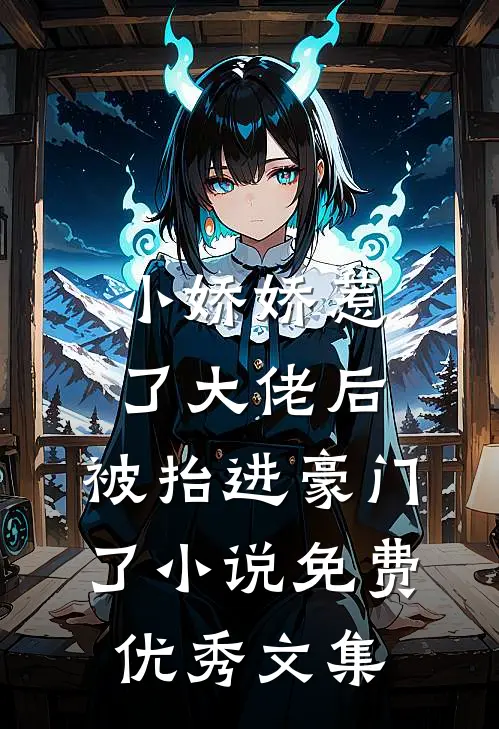 小娇娇惹了大佬后,被抬进豪门了小说免费优秀文集