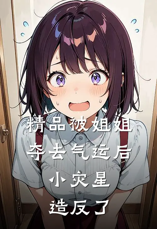 精品被姐姐夺去气运后，小灾星造反了