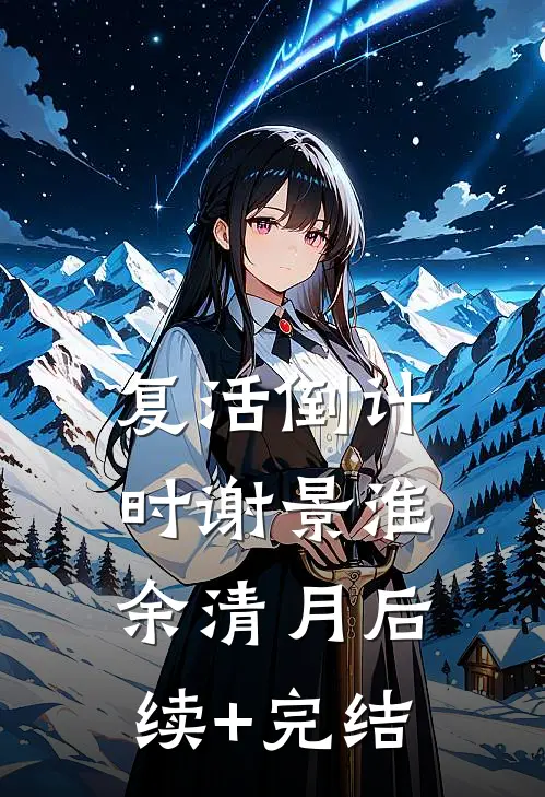 复活倒计时谢景淮余清月后续+完结