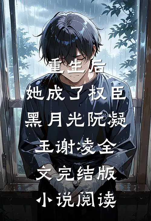 重生后，她成了权臣黑月光阮凝玉谢凌全文完结版小说阅读