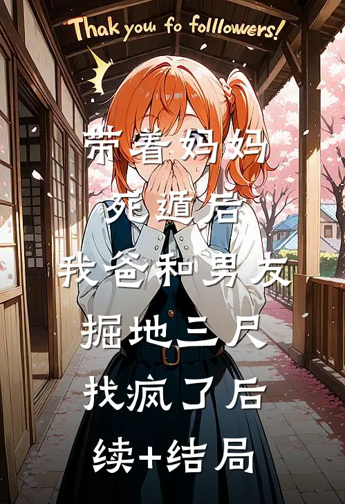 带着妈妈死遁后，我爸和男友掘地三尺找疯了后续+结局