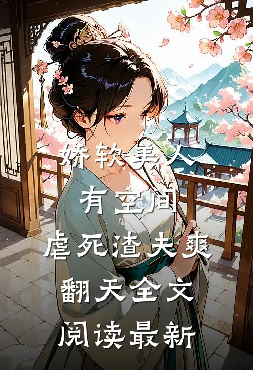 娇软美人有空间，虐死渣夫爽翻天全文阅读最新