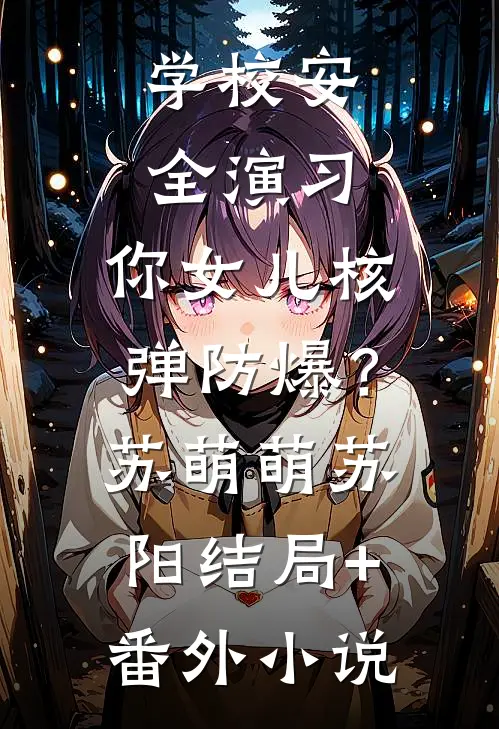 学校安全演习，你女儿核弹防爆？苏萌萌苏阳结局+番外小说