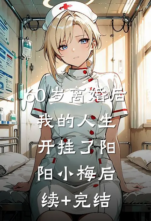 60岁离婚后，我的人生开挂了阳阳小梅后续+完结