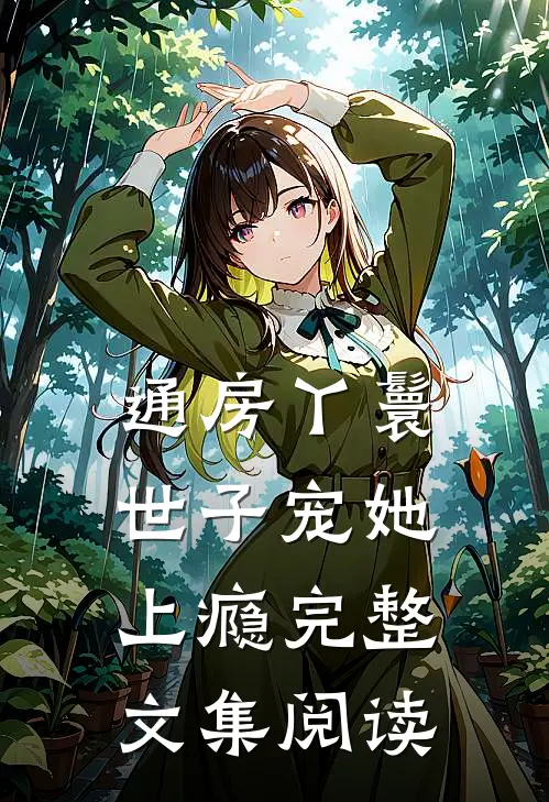 通房丫鬟，世子宠她上瘾完整文集阅读