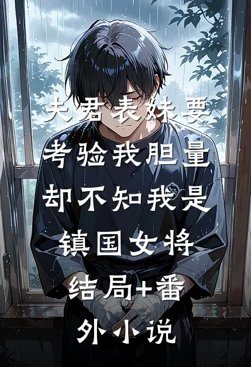 夫君表妹要考验我胆量，却不知我是镇国女将.结局+番外小说
