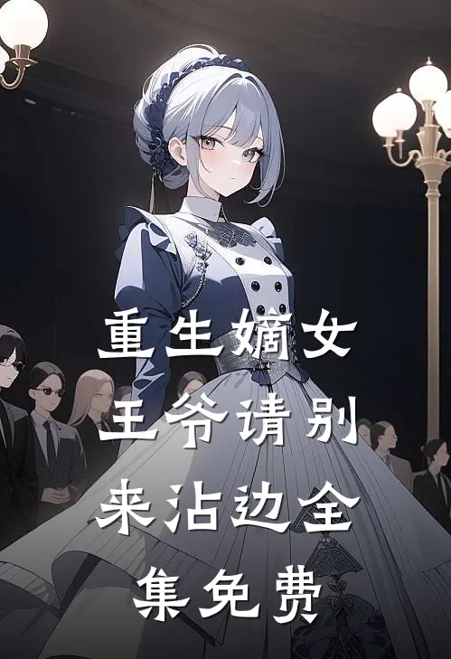 重生嫡女：王爷请别来沾边全集免费
