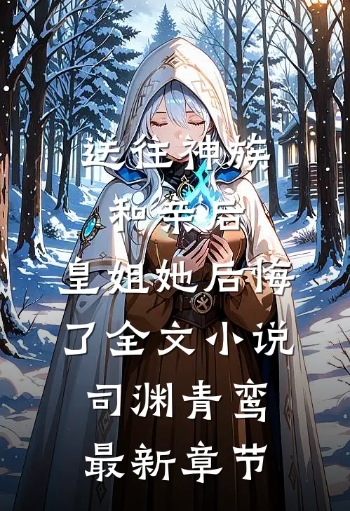 送往神族和亲后，皇姐她后悔了全文小说司渊青鸾最新章节