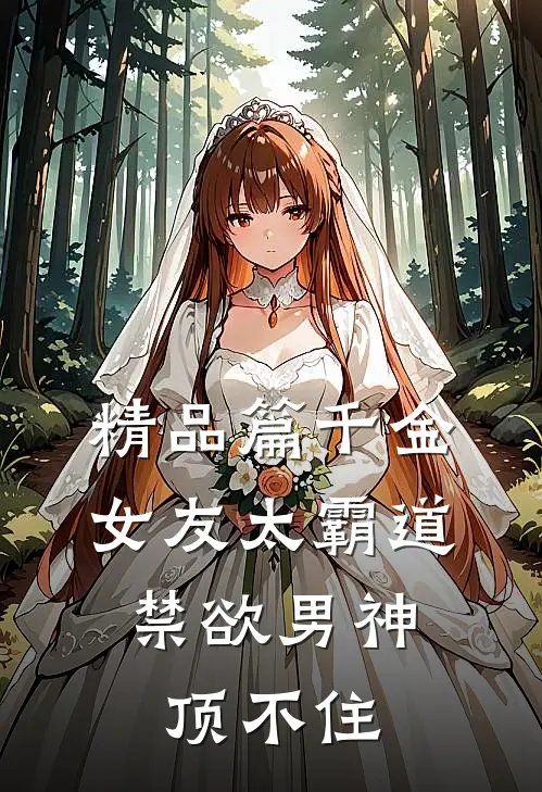 精品篇千金女友太霸道，禁欲男神顶不住