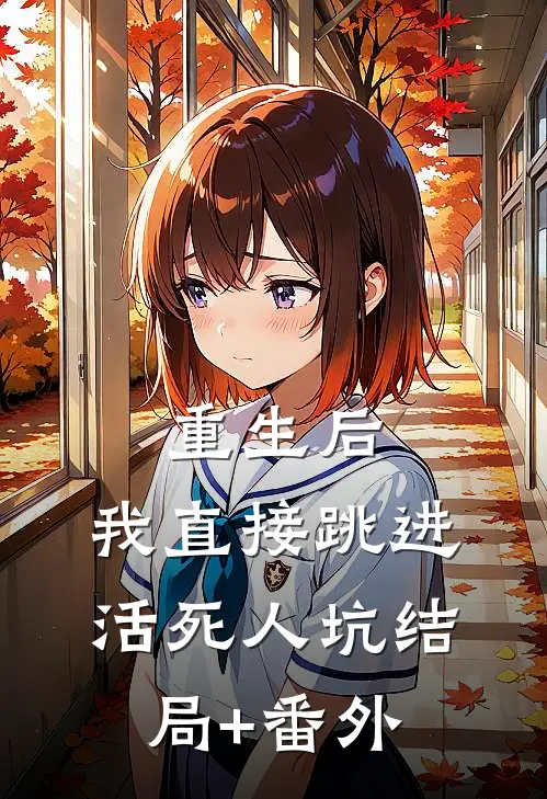重生后，我直接跳进活死人坑结局+番外