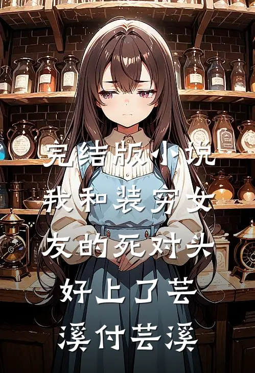 完结版小说我和装穷女友的死对头好上了芸溪付芸溪