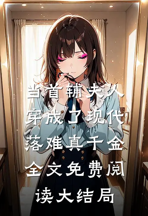 当首辅夫人穿成了现代落难真千金全文免费阅读大结局