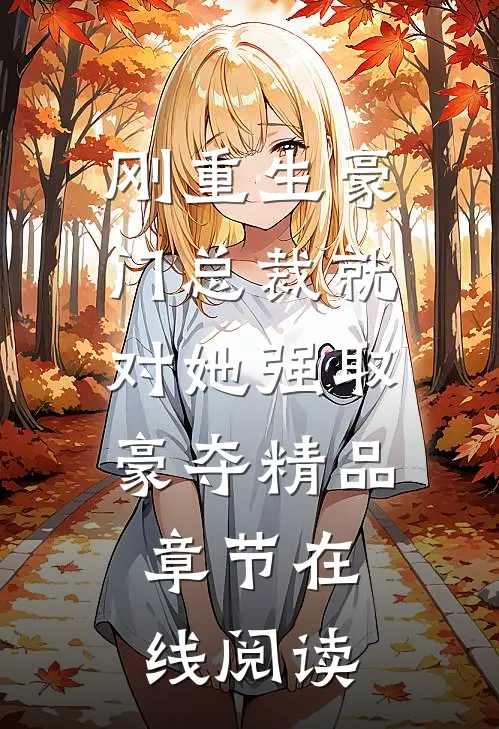刚重生豪门总裁就对她强取豪夺精品章节在线阅读