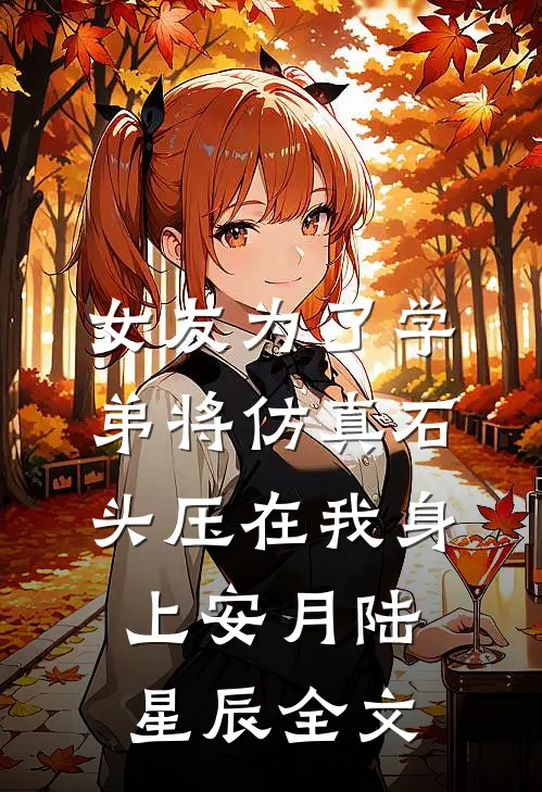 女友为了学弟将仿真石头压在我身上安月陆星辰全文