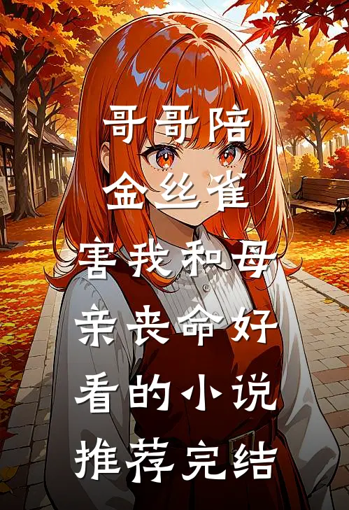 哥哥陪金丝雀，害我和母亲丧命好看的小说推荐完结