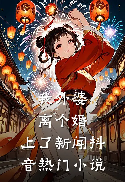 我外婆离个婚，上了新闻抖音热门小说