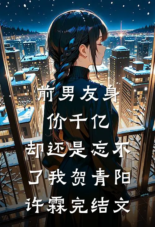 前男友身价千亿，却还是忘不了我贺青阳许霖完结文
