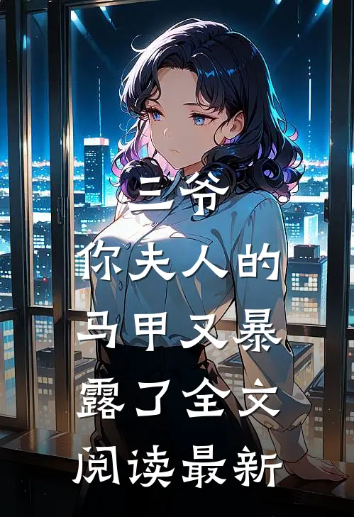 三爷，你夫人的马甲又暴露了全文阅读最新