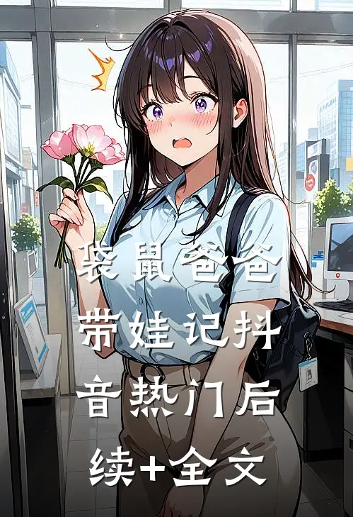 “袋鼠爸爸”带娃记抖音热门后续+全文