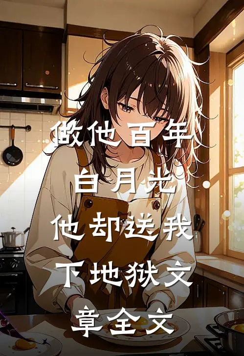 做他百年白月光，他却送我下地狱文章全文