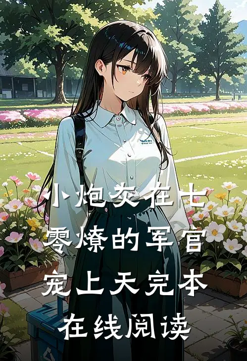小炮灰在七零燎的军官宠上天完本在线阅读