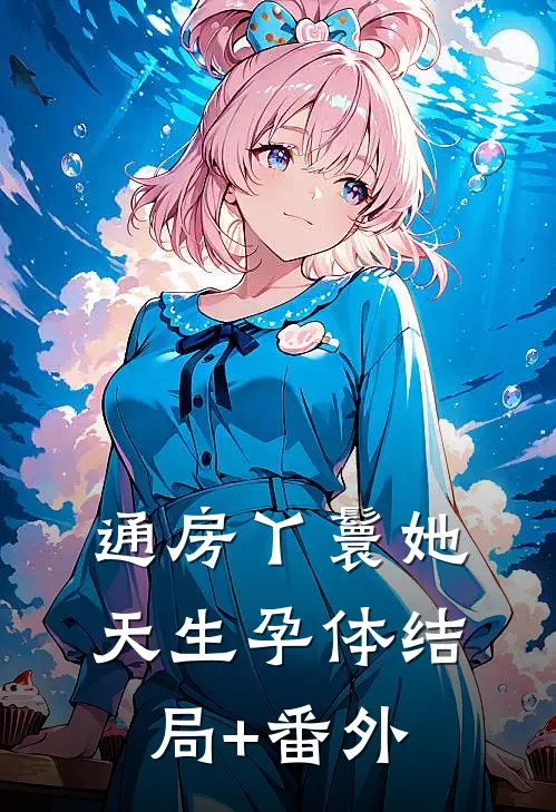 通房丫鬟她天生孕体结局+番外