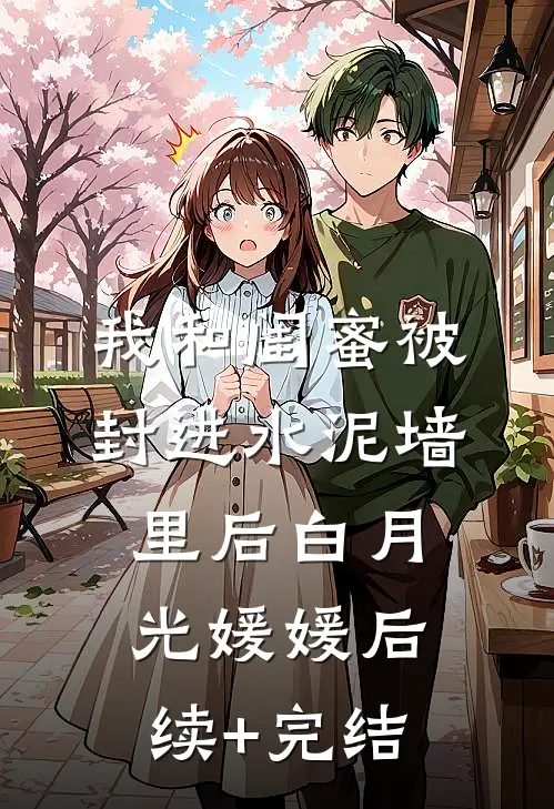 我和闺蜜被封进水泥墙里后白月光媛媛后续+完结