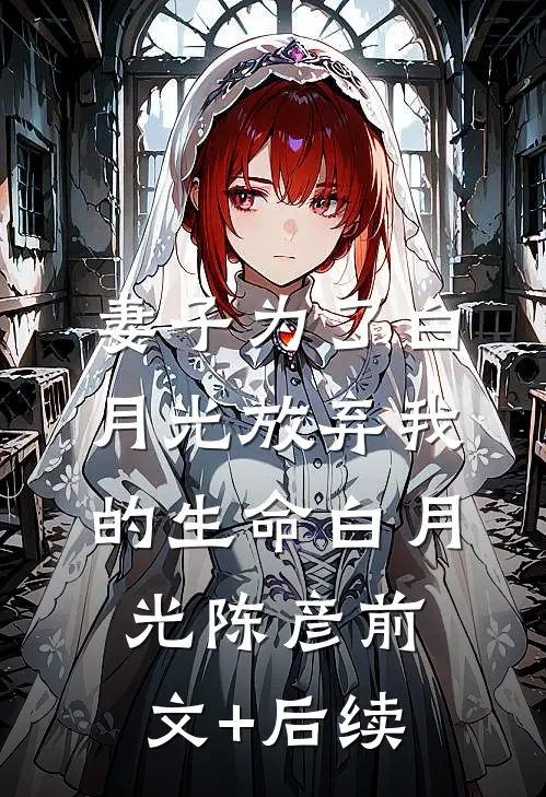 妻子为了白月光放弃我的生命白月光陈彦前文+后续