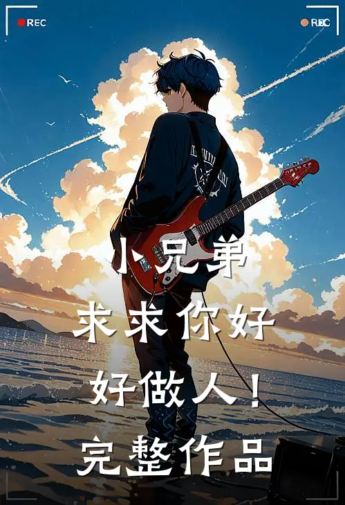 小兄弟，求求你好好做人！完整作品