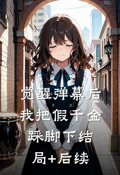 觉醒弹幕后，我把假千金踩脚下结局+后续