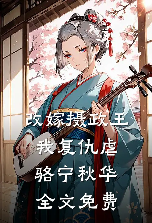 改嫁摄政王，我复仇虐骆宁秋华全文免费