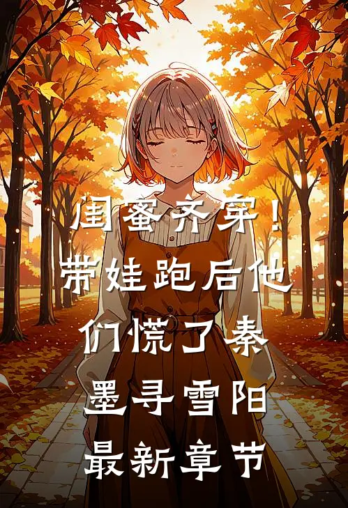 闺蜜齐穿！带娃跑后他们慌了秦墨寻雪阳最新章节