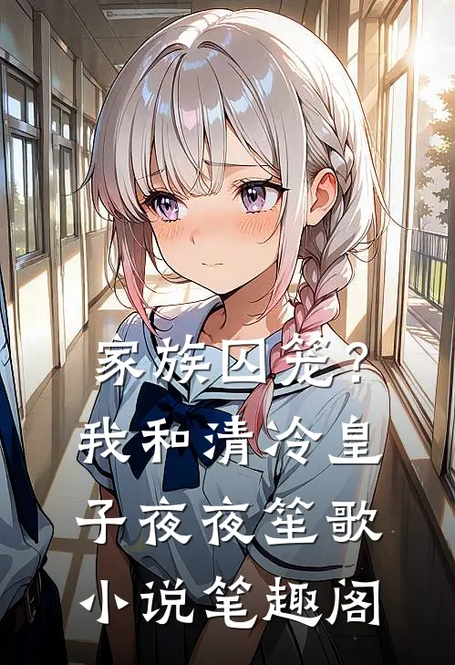 家族囚笼？我和清冷皇子夜夜笙歌小说笔趣阁