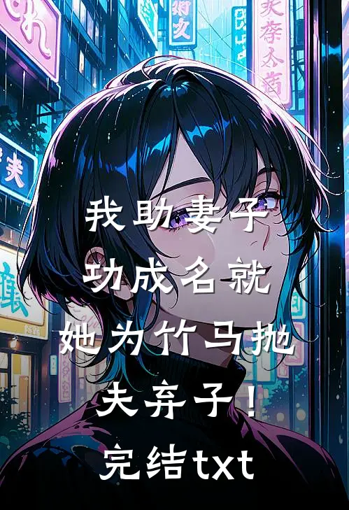 我助妻子功成名就，她为竹马抛夫弃子！完结txt