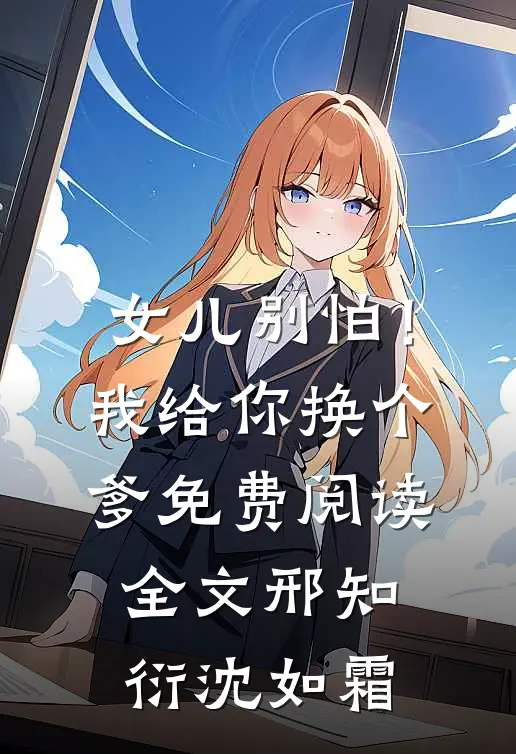 女儿别怕！我给你换个爹免费阅读全文邢知衍沈如霜
