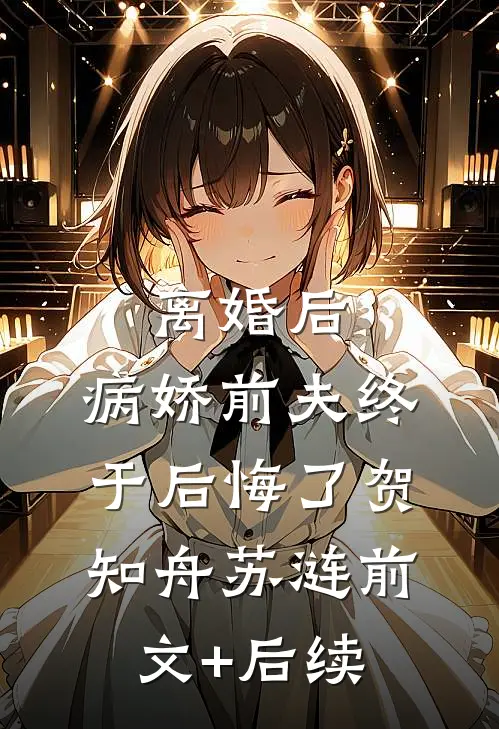 离婚后，病娇前夫终于后悔了贺知舟苏涟前文+后续