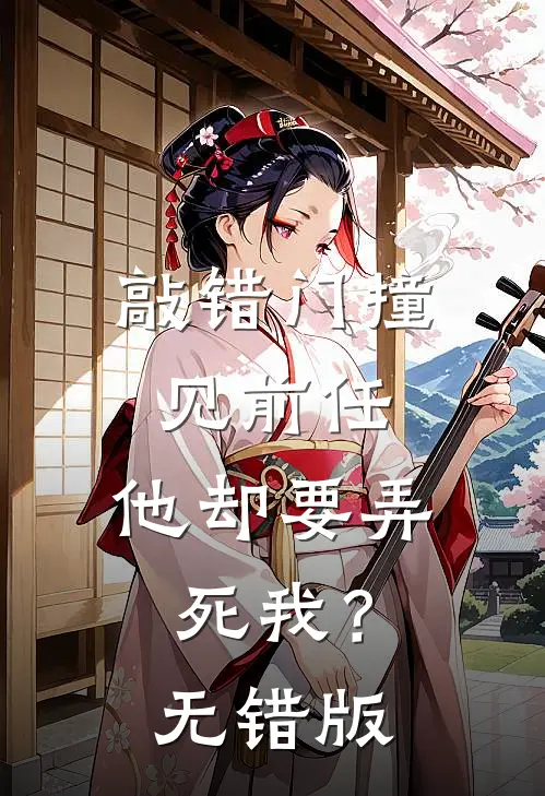敲错门撞见前任，他却要弄死我？无错版