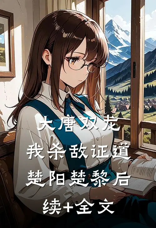 大唐双龙：我杀敌证道楚阳楚黎后续+全文