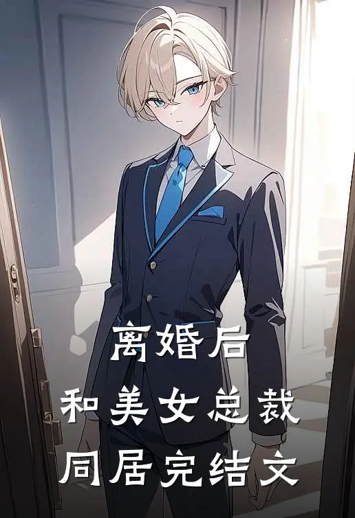 离婚后，和美女总裁同居完结文