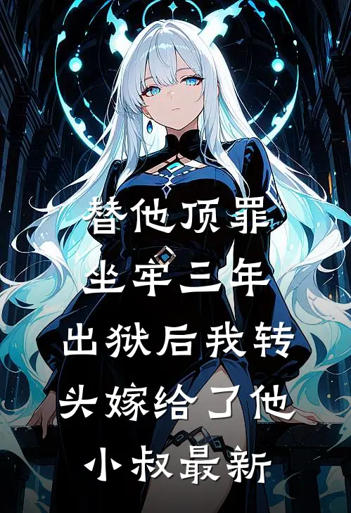 替他顶罪坐牢三年，出狱后我转头嫁给了他小叔最新