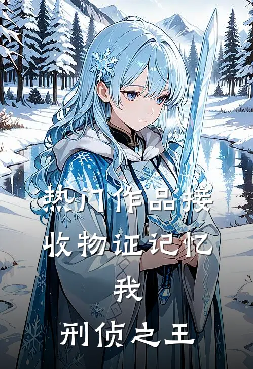 热门作品接收物证记忆，我，刑侦之王