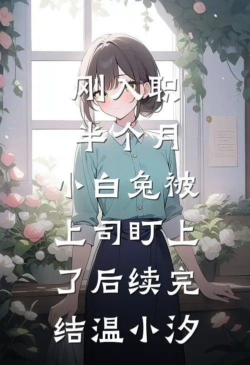 刚入职半个月，小白兔被上司盯上了后续完结温小汐