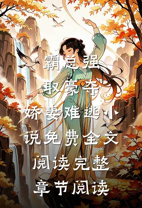 霸总强取豪夺:娇妻难逃小说免费全文阅读完整章节阅读