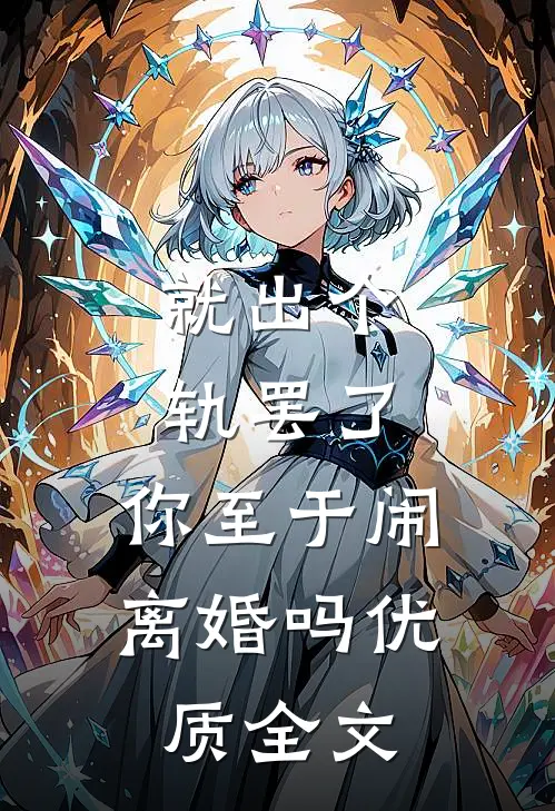 就出个轨罢了，你至于闹离婚吗优质全文