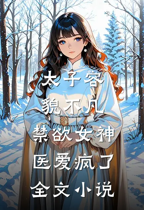 太子容貌不凡，禁欲女神医爱疯了全文小说