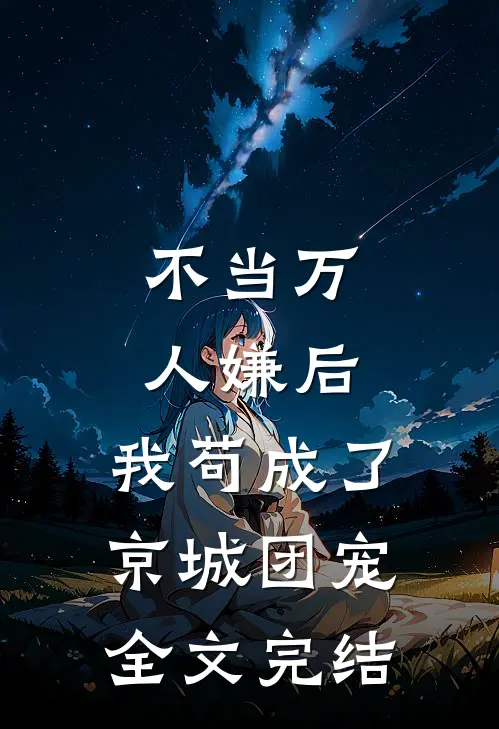 不当万人嫌后，我苟成了京城团宠全文完结