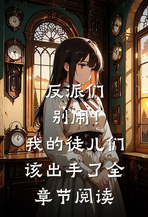 反派们别闹！我的徒儿们该出手了全章节阅读