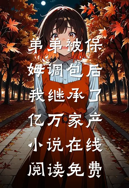 弟弟被保姆调包后，我继承了亿万家产小说在线阅读免费